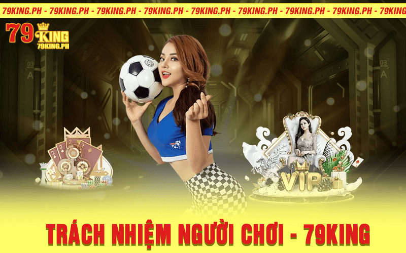 Trách-Nhiệm-Người-Chơi-79king-2